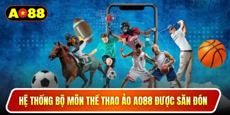 Hệ thống bộ môn thể thao ảo AO88 được săn đón