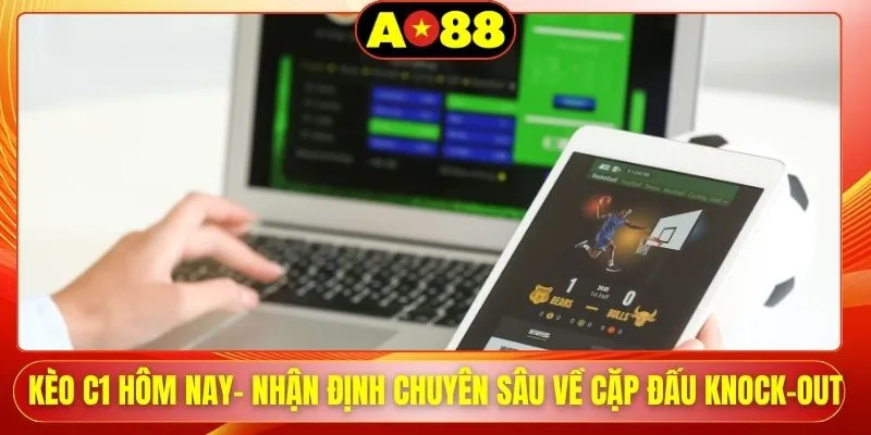 keo c1 hom nay nhan dinh chuyen sau ve cap dau knock out
