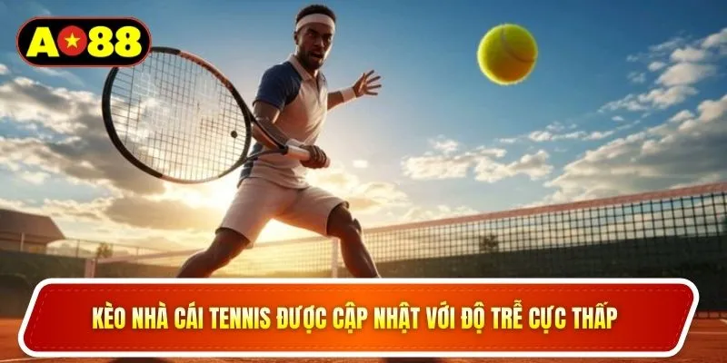 Kèo nhà cái tennis được cập nhật với độ trễ cực thấp