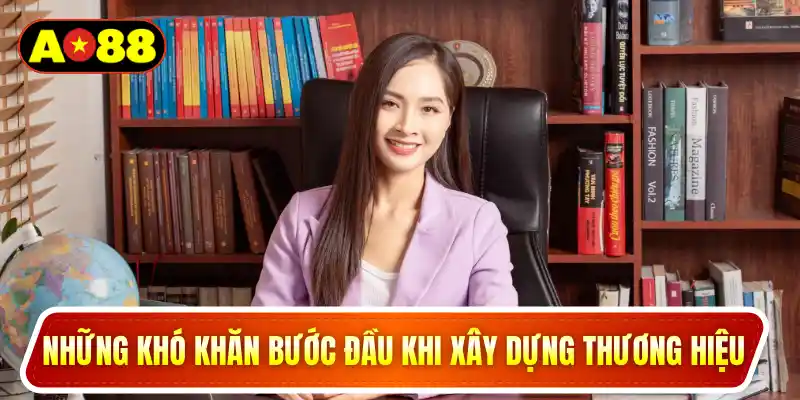 Những khó khăn bước đầu khi xây dựng thương hiệu