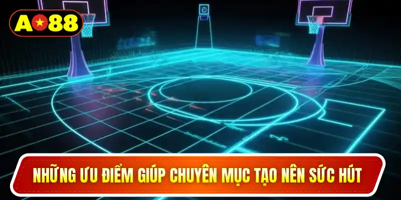 Những ưu điểm giúp chuyên mục tạo nên sức hút