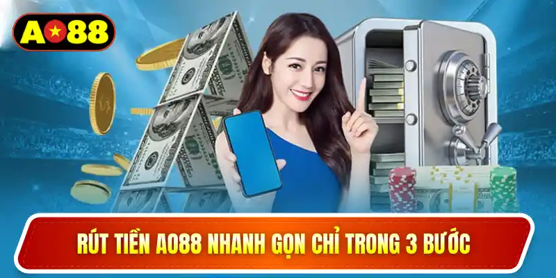Rút tiền AO88 nhanh gọn chỉ trong 3 bước