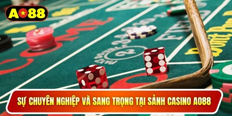 Sự chuyên nghiệp và sang trọng tại sảnh casino AO88